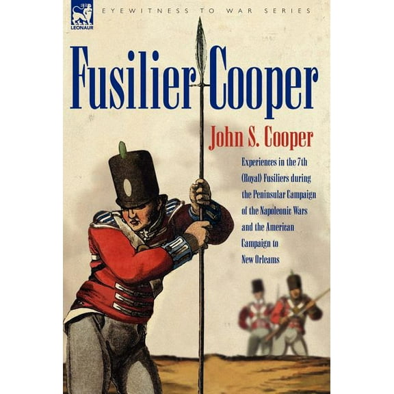 Fusilier Cooper - Experiences in the 7th (Royal) Fusiliers During the Peninsular Campaign of the Napoleonic Wars and the, (Hardcover)