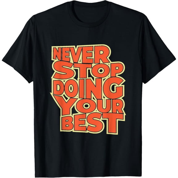 never stop doing your best, tshirt motivational positive T-Shirt