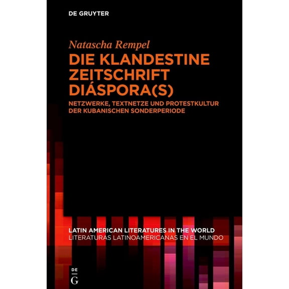Latin American Literatures In The World Die Klandestine Zeitschrift Diáspora(s): Netzwerke, Textnetze Und Protestkultur Der Kubanischen Sonderperiode, Book 26, (Hardcover)