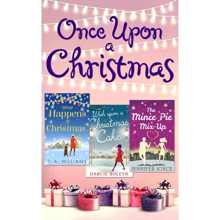 Grown Up Christmas Wish Once Upon A Christmas: Wish Upon a Christmas Cake / What Happens at Christmas... / The Mince Pie Mix-Up - eBook ()