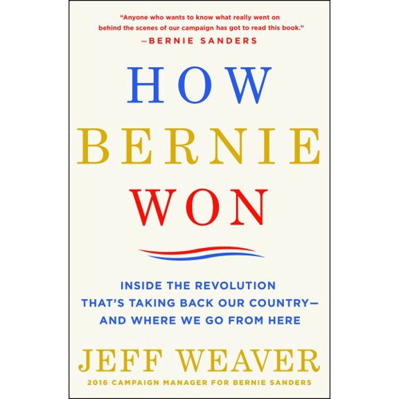 How Bernie Won : Inside the Revolution That's Taking Back Our Country--and Where We Go from Here (Hardcover)