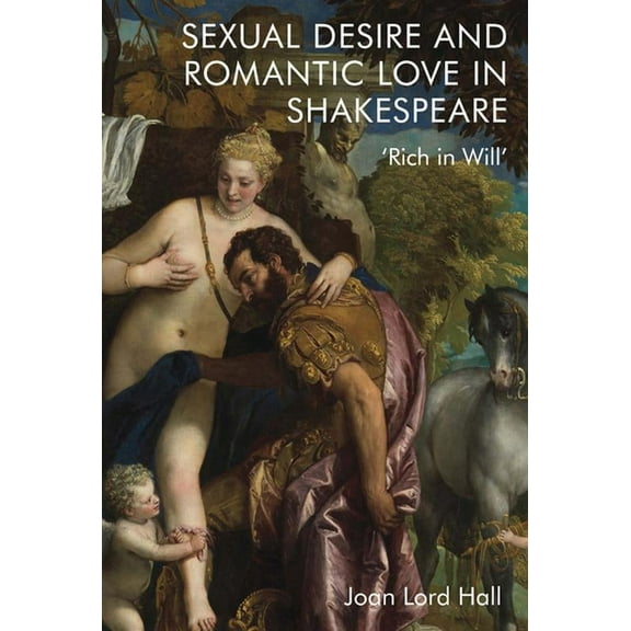 Sexual Desire and Romantic Love in Shakespeare: 'Rich in Will', (Hardcover)
