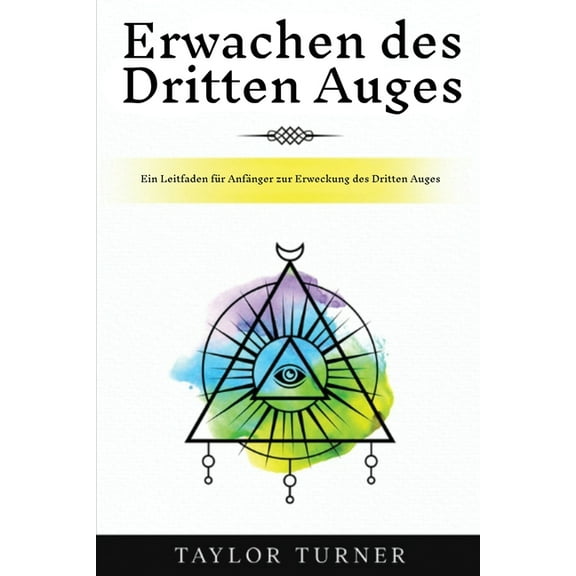 Erwachen des Dritten Auges: Ein Leitfaden für Anfänger zur Erweckung des Dritten Auges, (Paperback)