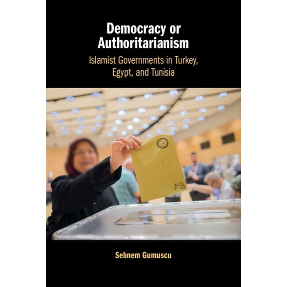Democracy or Authoritarianism: Islamist Governments in Turkey, Egypt, and Tunisia, (Hardcover)