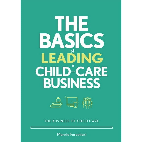 The Business of Child Care The Basics of Leading a Child-Care Business, (Paperback)