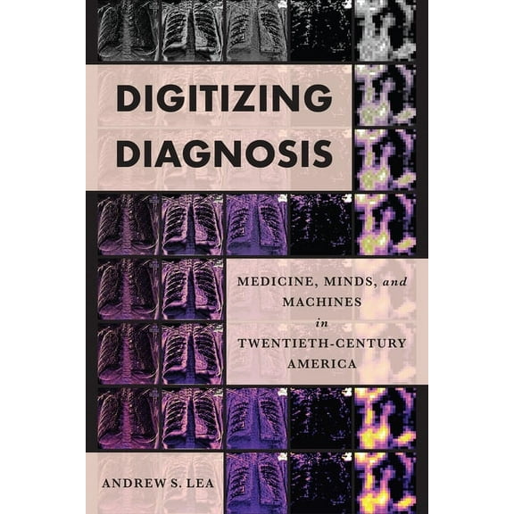 Studies in Computing and Culture Digitizing Diagnosis: Medicine, Minds, and Machines in Twentieth-Century America, (Hardcover)