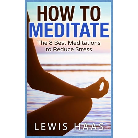 How to Meditate: The 8 Best Meditations to Reduce Stress -