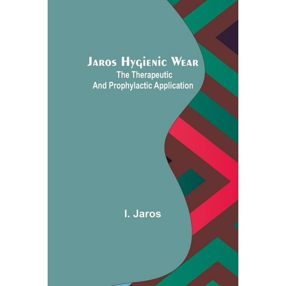 Jaros Hygienic Wear: The therapeutic and prophylactic application., (Paperback)