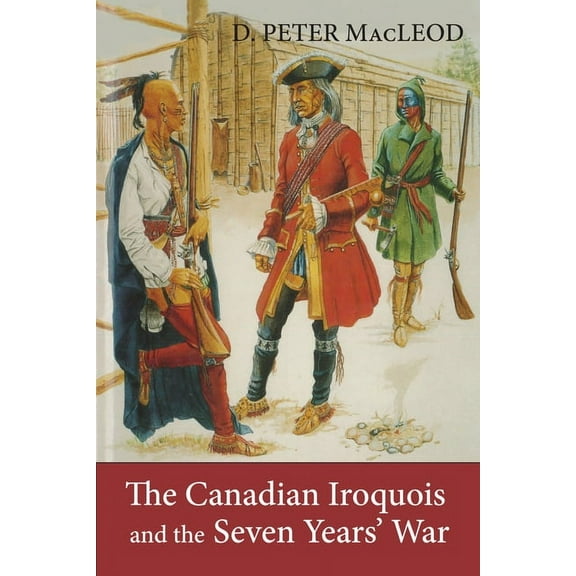 The Canadian Iroquois and the Seven Years' War, (Paperback)