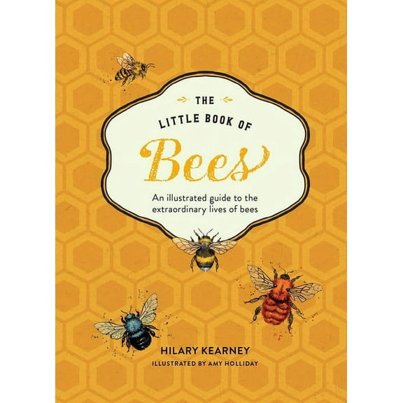 The Little Book of Bees: An Illustrated Guide to the Extraordinary Lives of Bees, (Hardcover)