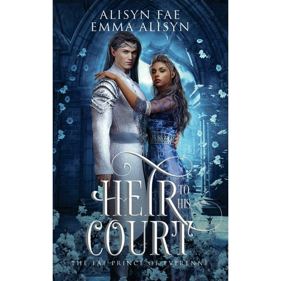 Heir to His Court: An Enemies to Lovers Fae Fantasy Romance (Paperback) by Emma Alisyn, Alisyn Fae