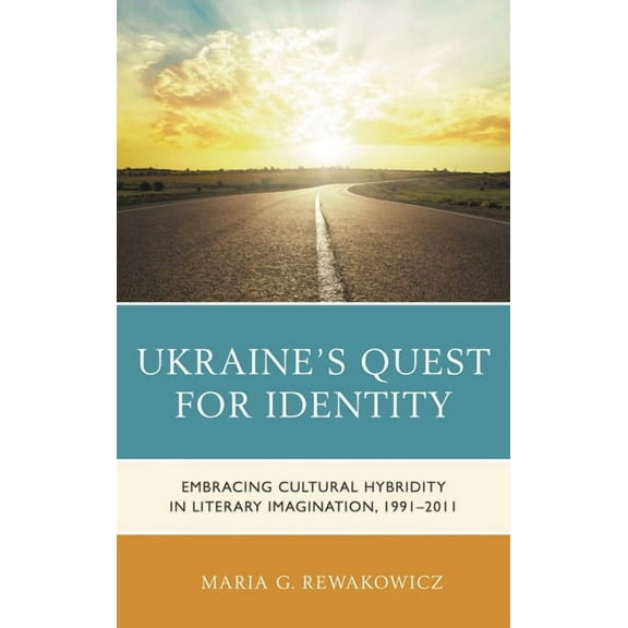 Ukraine's Quest for Identity: Embracing Cultural Hybridity in Literary Imagination, 1991-2011, (Paperback)