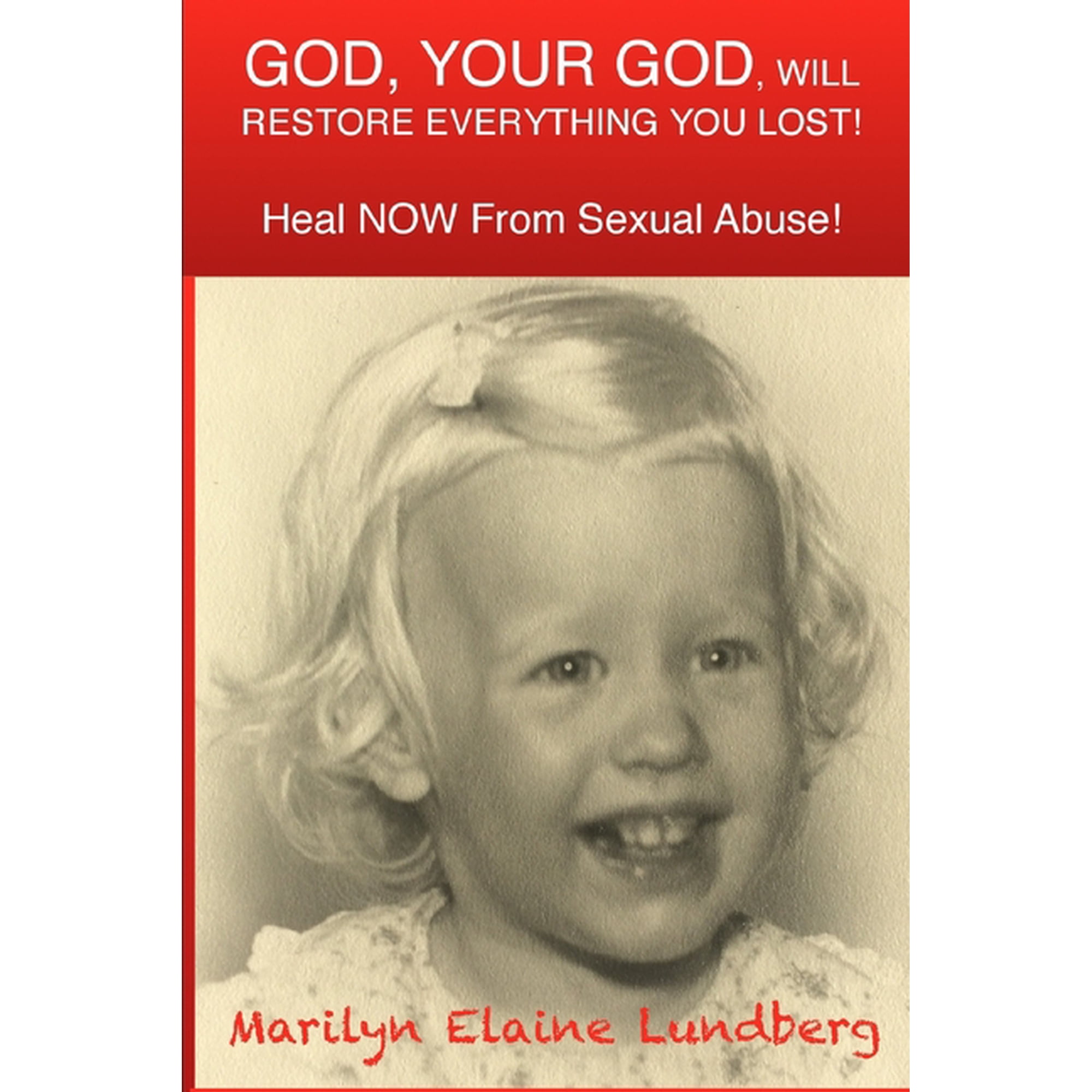 GOD, Your GOD, Will Restore Everything You Lost!: Heal NOW From Sexual Abuse Victory Over Abuse Paperback 1546401040 9781546401049 Marilyn Elaine Lundberg