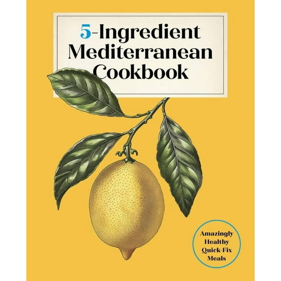 5-Ingredient Mediterranean Cookbook: Amazingly Healthy Quick-Fix Meals, (Hardcover)