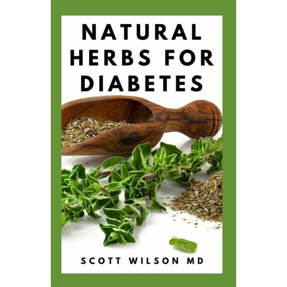 Natural Herbs for Diabetes: Complete Guide To Natural Herbs That Are Curable For Diabetes, (Paperback)