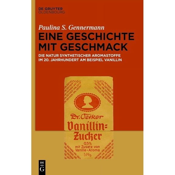 Eine Geschichte Mit Geschmack: Die Natur Synthetischer Aromastoffe Im 20. Jahrhundert Am Beispiel Vanillin, (Hardcover)