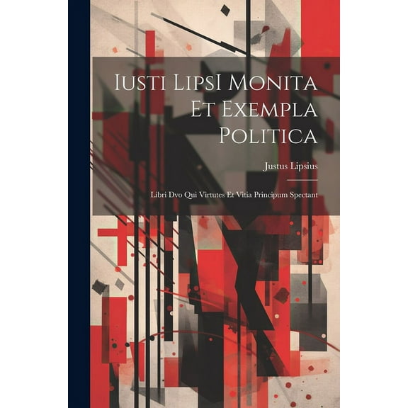 Iusti LipsI Monita et exempla politica : Libri dvo qui virtutes et vitia principum spectant (Paperback)