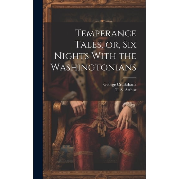 Temperance Tales, or, six Nights With the Washingtonians (Hardcover)