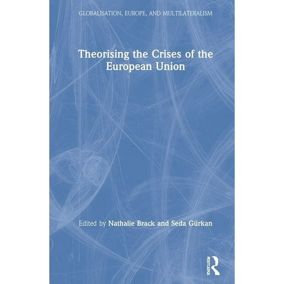 Globalisation, Europe, and Multilaterali Theorising the Crises of the European Union, (Hardcover)