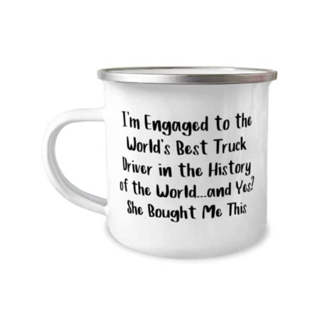 

Unique Fiance Gifts I m Engaged to the World s Best Truck Driver in the History of the World.and Yes Unique 12oz Camper Mug For From