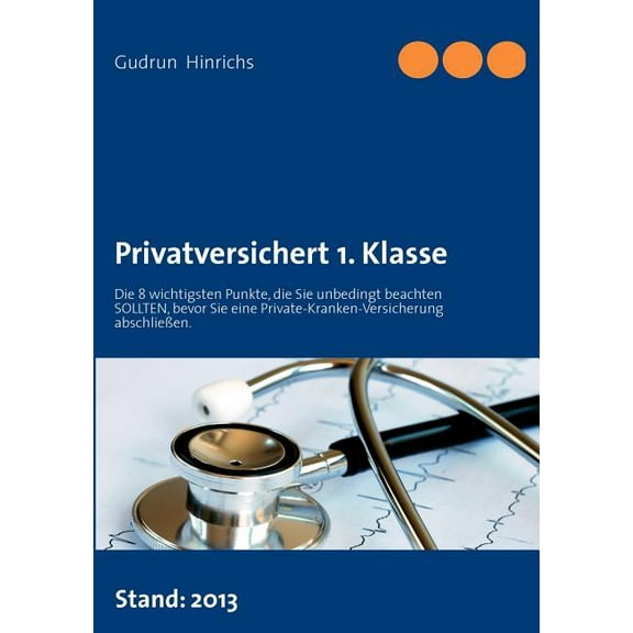 Privatversichert 1. Klasse: Die 8 wichtigsten Punkte, die Sie unbedingt beachten sollten, bevor Sie eine private Kranken, (Paperback)