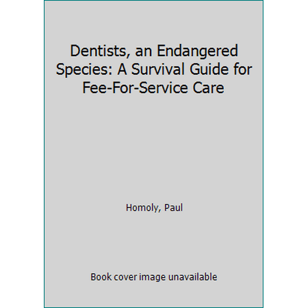 Dentists: An Endangered Species : A Survival Guide for Fee-For-Service Care [Hardcover - Used]