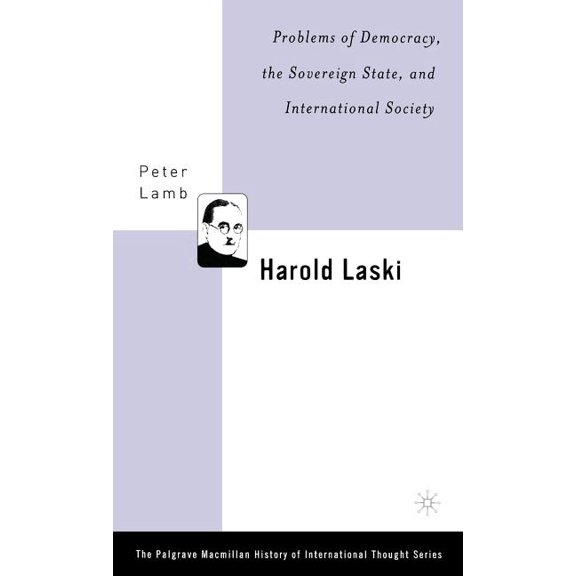 Palgrave MacMillan History of Internatio Harold Laski: Problems of Democracy, the Sovereign State, and International Society, (Hardcover)
