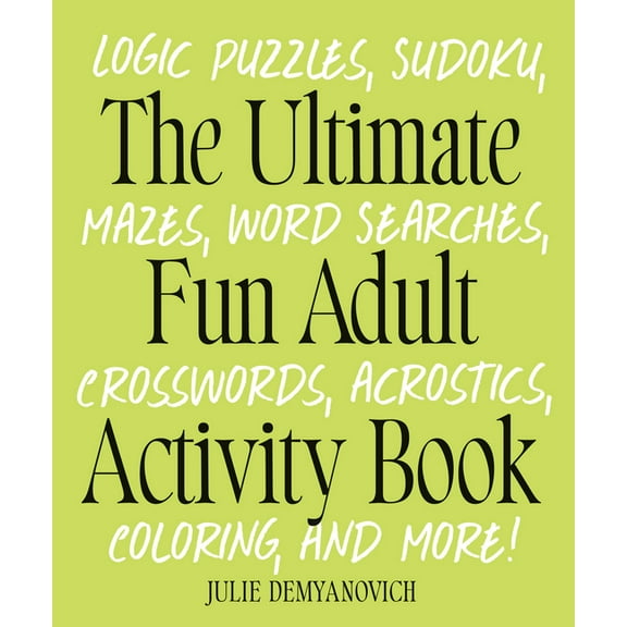 The Ultimate Fun Adult Activity Book: Logic Puzzles, Sudoku, Mazes, Word Searches, Crosswords, Acrostics, Coloring, and , (Paperback)