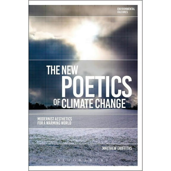 Environmental Cultures The New Poetics of Climate Change: Modernist Aesthetics for a Warming World, (Hardcover)