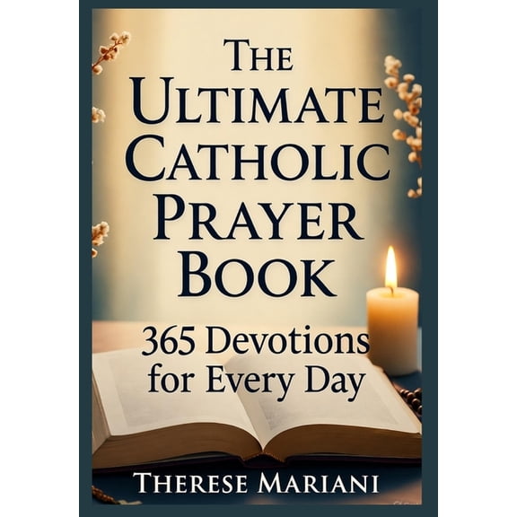 The Ultimate Catholic Prayer Book: 365 Devotions for Every Day: "Ultimate Novenas for Special Occasions, Healing, P, (Paperback)