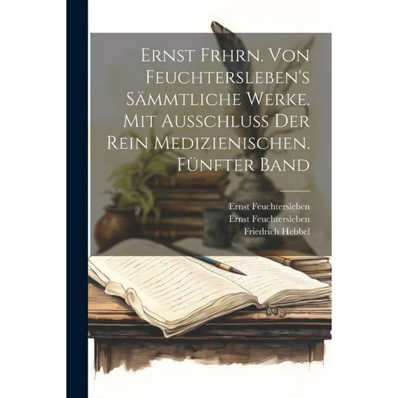 Ernst Frhrn. von Feuchtersleben's sÃ¤mmtliche Werke. Mit AusschluÃ der rein medizienischen. FÃ¼nfter Band, (Paperback)