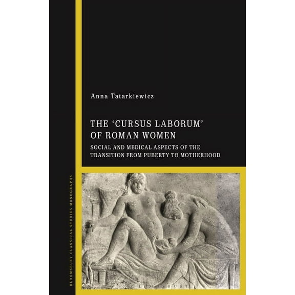 The 'Cursus Laborum' of Roman Women: Social and Medical Aspects of the Transition from Puberty to Motherhood, (Hardcover)