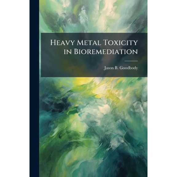 Heavy Metal Toxicity in Bioremediation: Microbial Cultures and Microscopy, (Paperback)