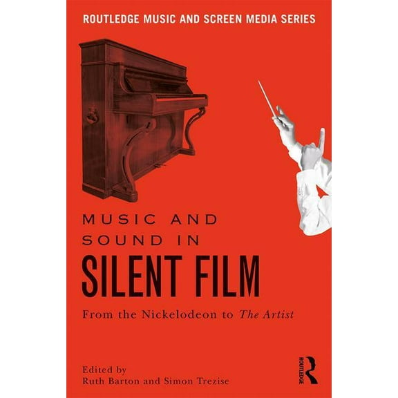 Routledge Music and Screen Media Music and Sound in Silent Film: From the Nickelodeon to the Artist, (Hardcover)