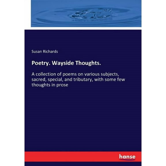 Poetry. Wayside Thoughts.: A collection of poems on various subjects, sacred, special, and tributary, with some few thou, (Paperback)