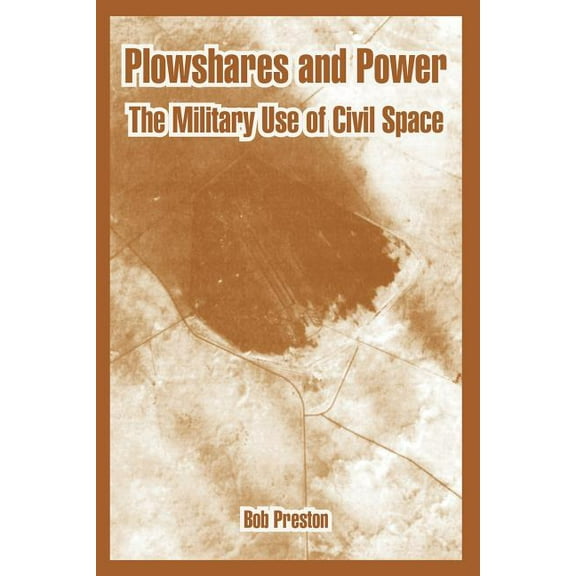 Plowshares and Power: The Military Use of Civil Space (Paperback)