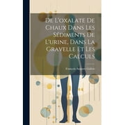 De L'oxalate De Chaux Dans Les Sdiments De L'urine, Dans La Gravelle Et Les Calculs (Hardcover)