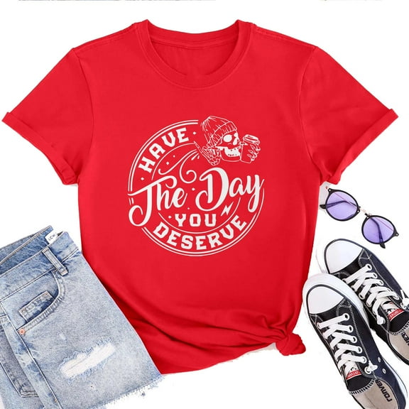 Have the Day You Deserve Women's T-Shirt – Inspirational Positive Message Graphic Tee, Motivational Casual Top