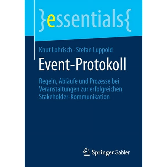 Essentials Event-Protokoll: Regeln, Abläufe Und Prozesse Bei Veranstaltungen Zur Erfolgreichen Stakeholder-Kommunikation, (Paperback)