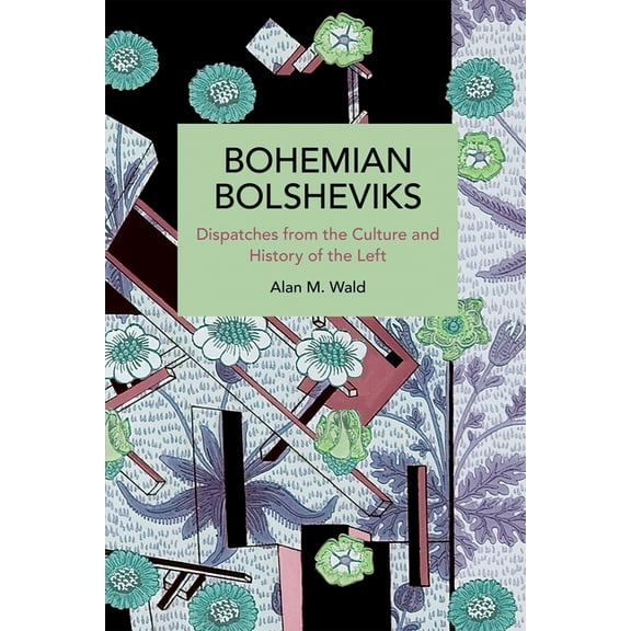 Historical Materialism Bohemian Bolsheviks: Dispatches from the Culture and History of the Left, (Paperback)