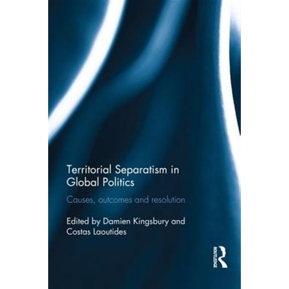 Pre-Owned Routledge Studies in Civil Wars and Intra-State Conflict: Territorial Separatism in Global Politics: Causes, Outcomes and Resolution (Hardcover)