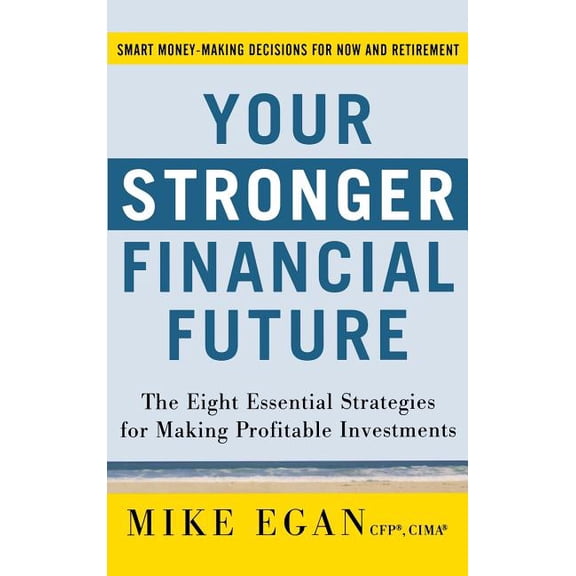 Your Stronger Financial Future: The Eight Essential Strategies for Making Profitable Investments (Hardcover)
