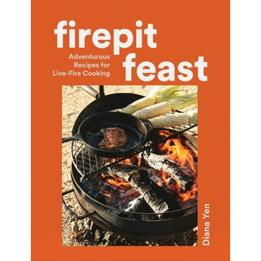 Firepit Feast: Adventurous Recipes for Live-Fire Cooking, (Hardcover)