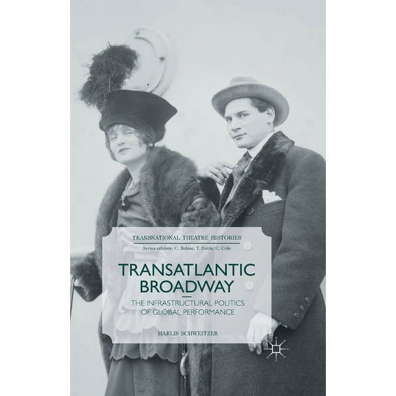 Transnational Theatre Histories Transatlantic Broadway: The Infrastructural Politics of Global Performance, (Paperback)
