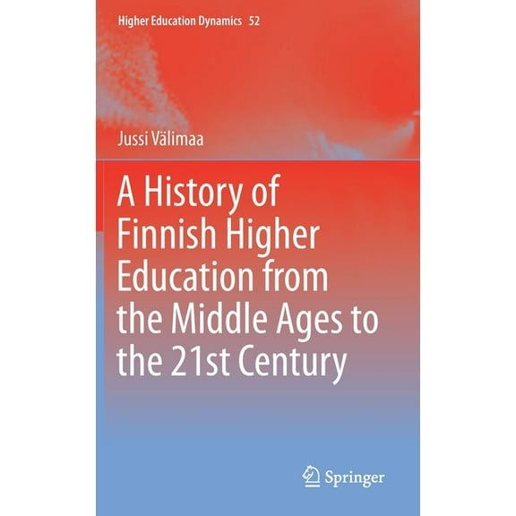 Higher Education Dynamics A History of Finnish Higher Education from the Middle Ages to the 21st Century, Book 52, (Hardcover)