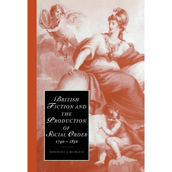 Cambridge Studies in Romanticism British Fiction and the Production of Social Order, 1740-1830, Book 43, (Hardcover)