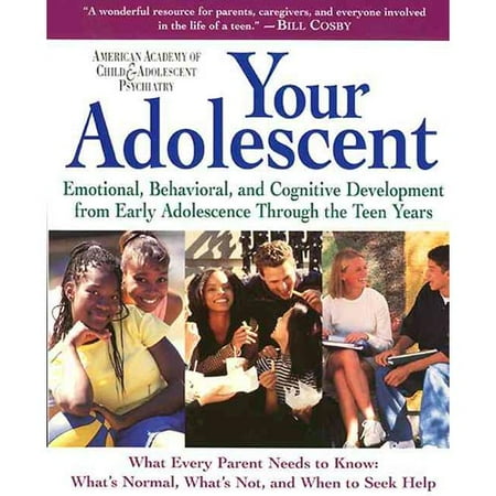 Your Adolescent: Emotional, Behavioral, and Cognitive Development from Early Adolescence Through the Teen Years