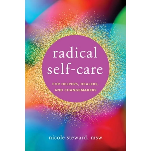 Radical Self-Care for Helpers, Healers, and Changemakers, (Paperback)