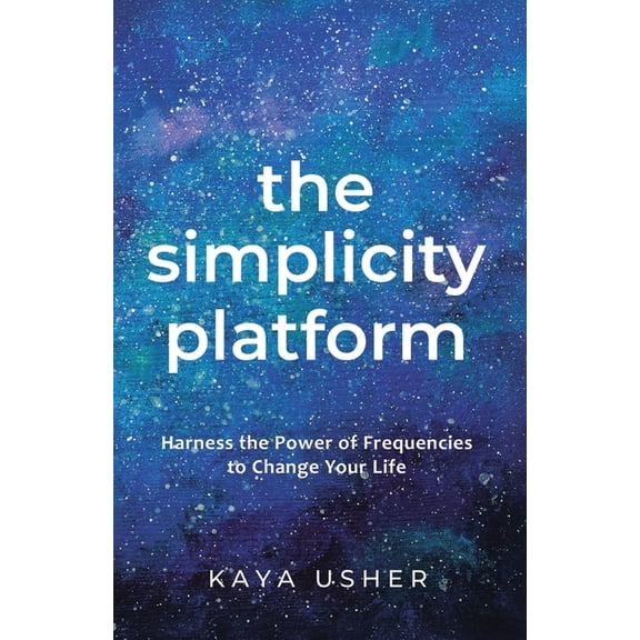 The Simplicity Platform: Harness the Power of Frequencies to Shift Your Life, (Paperback)