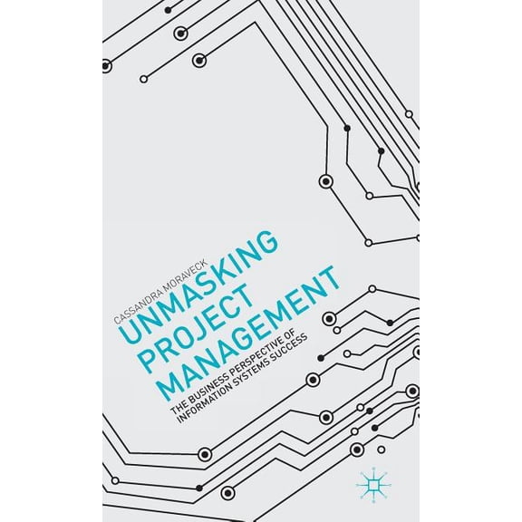 Unmasking Project Management: The Business Perspective of Information Systems Success, (Hardcover)